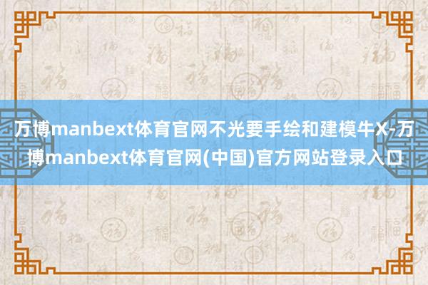 万博manbext体育官网不光要手绘和建模牛X-万博manbext体育官网(中国)官方网站登录入口