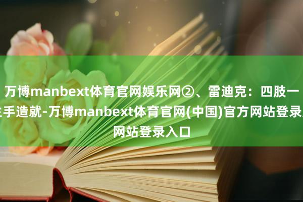 万博manbext体育官网娱乐网②、雷迪克：四肢一个生手造就-万博manbext体育官网(中国)官方网站登录入口