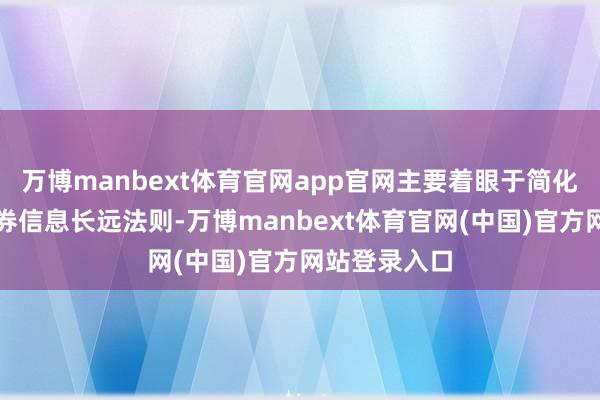 万博manbext体育官网app官网主要着眼于简化科技改进债券信息长远法则-万博manbext体育官网(中国)官方网站登录入口