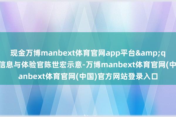 现金万博manbext体育官网app平台"麦当劳中国首席信息与体验官陈世宏示意-万博manbext体育官网(中国)官方网站登录入口