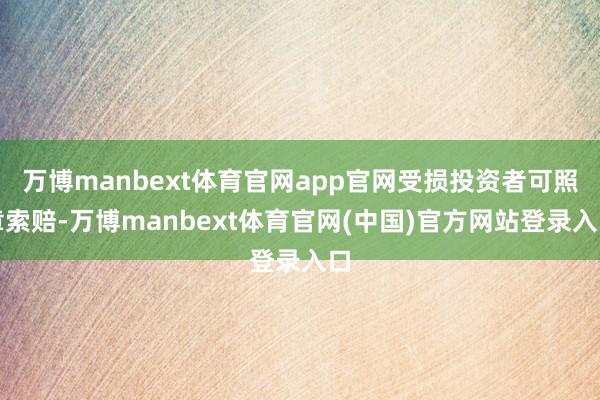 万博manbext体育官网app官网受损投资者可照章索赔-万博manbext体育官网(中国)官方网站登录入口