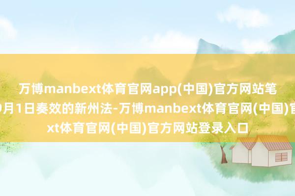 万博manbext体育官网app(中国)官方网站笔据一项将于本年9月1日奏效的新州法-万博manbext体育官网(中国)官方网站登录入口