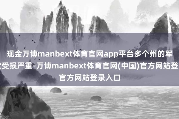 现金万博manbext体育官网app平台多个州的军事形状受损严重-万博manbext体育官网(中国)官方网站登录入口