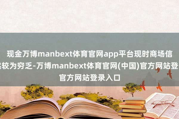 现金万博manbext体育官网app平台现时商场信心仍然较为穷乏-万博manbext体育官网(中国)官方网站登录入口