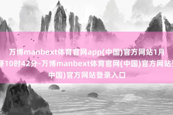 万博manbext体育官网app(中国)官方网站1月20日上昼10时42分-万博manbext体育官网(中国)官方网站登录入口