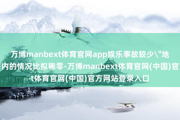 万博manbext体育官网app娱乐事故较少＂地段＂鱼刺插足胃内的情况比拟稀零-万博manbext体育官网(中国)官方网站登录入口
